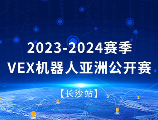关于举办2023-2024赛季VEX机器人亚洲公开赛（长沙站）的通知