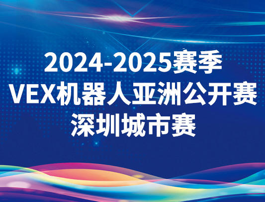 关于举办2024-2025赛季VEX机器人亚洲公开赛深圳城市赛的通知