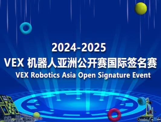 关于举办2024-2025赛季VEX机器人亚洲公开赛国际签名赛的通知